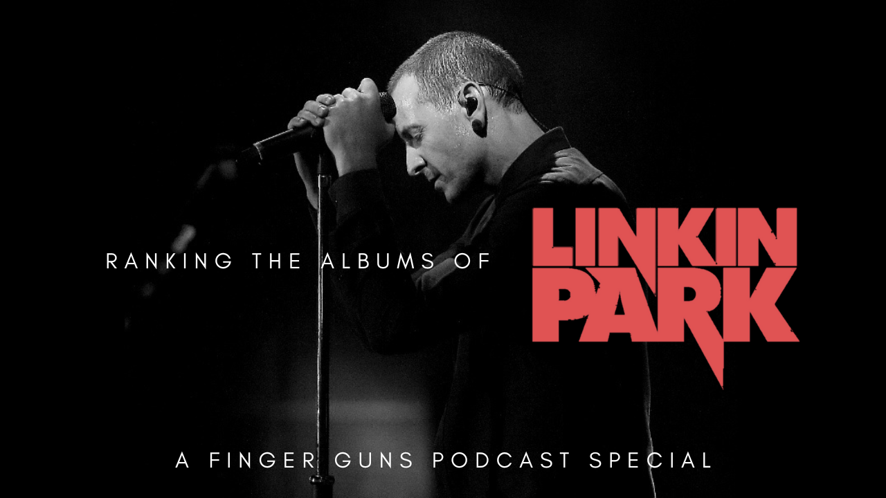 Ranking The Albums of Linkin Park – A Finger Guns Podcast Special